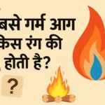 Sabse Garm Aag Kis Rang Ki Hoti Hai – सबसे गर्म आग किस रंग की होती है? sabse garm aag kis rang ki hoti hai