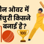 Teen Over Mein Century Kisne Banai? – तीन ओवर में सेंचुरी किसने बनाई है? teen over mein century kisne banai?